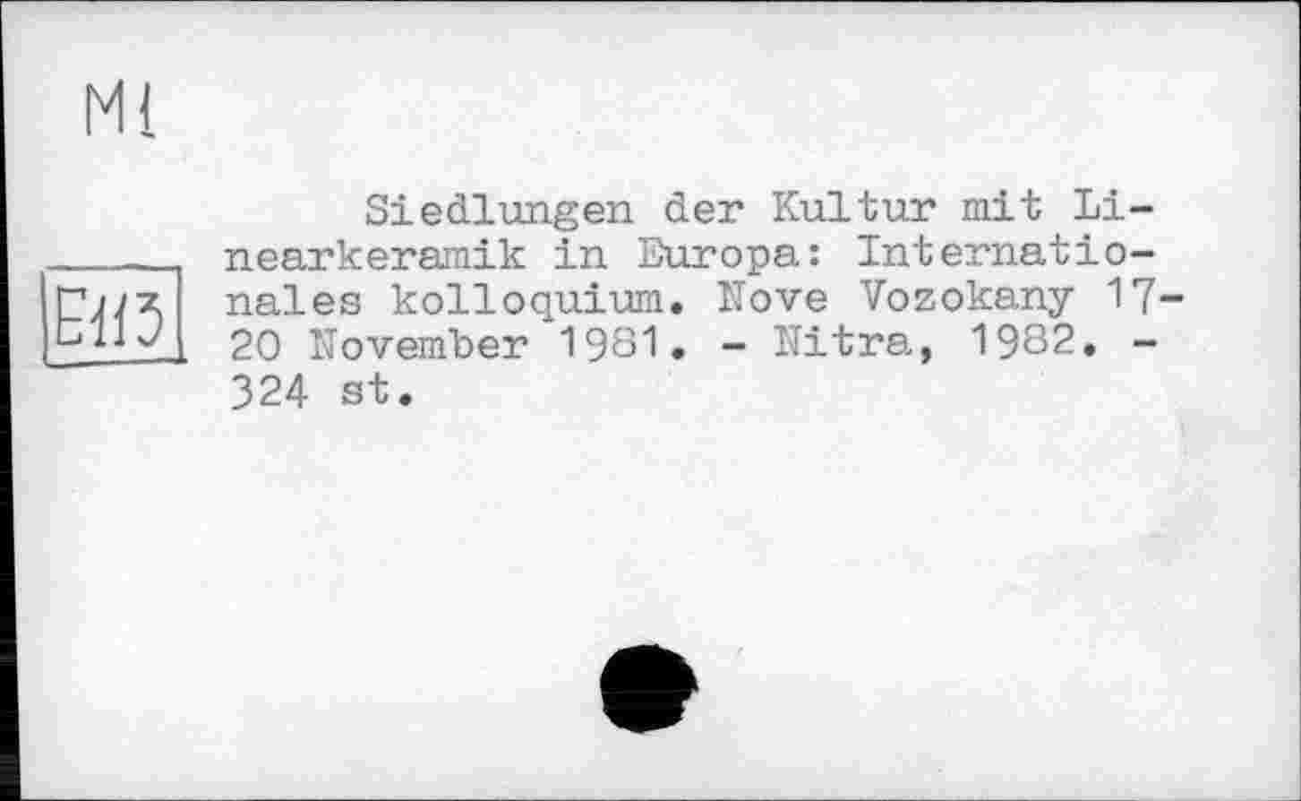 ﻿ЕііЗ
Siedlungen der Kultur mit Linearkeramik in Europa: Internationales kolloquium. Nove Vozokany 17-20 November 1981. - Nitra, 1982. -324 st.